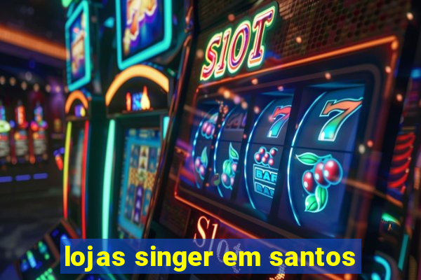 lojas singer em santos